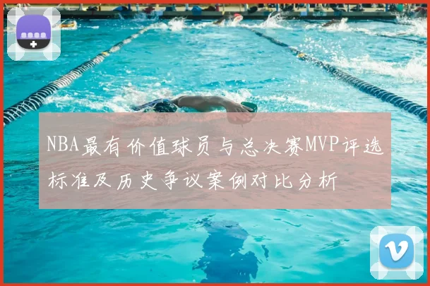 NBA最有价值球员与总决赛MVP评选标准及历史争议案例对比分析