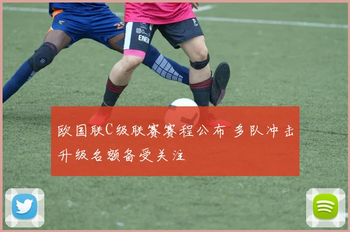 欧国联C级联赛赛程公布 多队冲击升级名额备受关注