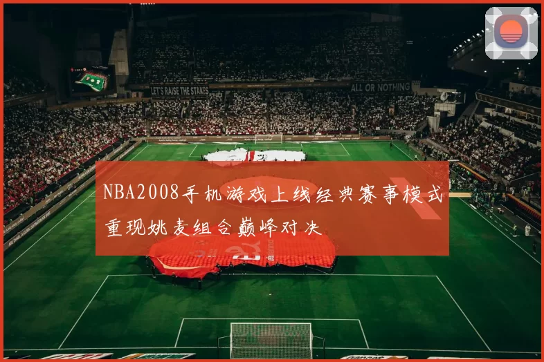 NBA2008手机游戏上线经典赛事模式重现姚麦组合巅峰对决